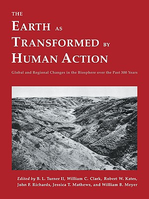 The Earth as Transformed by Human Action: Global and Regional Changes in the Biosphere Over the Past 300 Years - Turner, B L (Editor), and Clark, William C (Editor), and Kates, Robert W (Editor)
