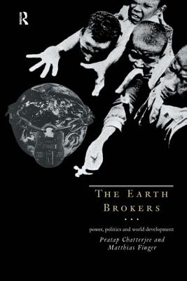 The Earth Brokers: Power, Politics and World Development - Chatterjee, Pratap, and Finger, Matthias