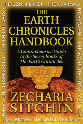 The Earth Chronicles Handbook: A Comprehensive Guide to the Seven Books of the Earth Chronicles - Sitchin, Zecharia