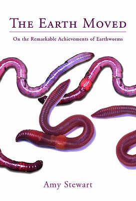 The Earth Moved: On the remarkable achievements of earthworms - Stewart, Amy