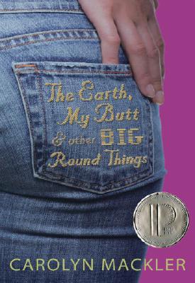The Earth, My Butt, and Other Big Round Things - Mackler, Carolyn