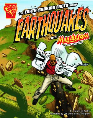 The Earth-Shaking Facts about Earthquakes with Max Axiom, Super Scientist - Krohn, Katherine, and Ward, Krista