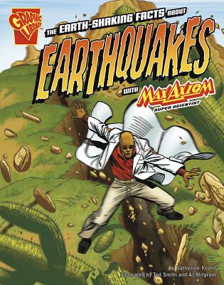 The Earth-Shaking Facts about Earthquakes with Max Axiom, Super Scientist - Krohn, Katherine, and Ward, Krista