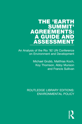 The 'Earth Summit' Agreements: A Guide and Assessment: An Analysis of the Rio '92 UN Conference on Environment and Development - Grubb, Michael, and Koch, Matthias, and Thomson, Koy