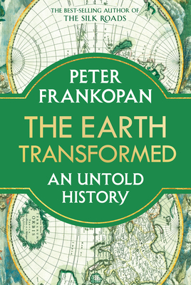 The Earth Transformed: An Untold History - Frankopan, Peter