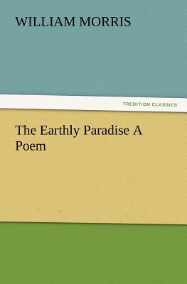 The Earthly Paradise A Poem - Morris, William, MD