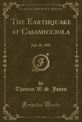 The Earthquake at Casamicciola: July 28, 1883 (Classic Reprint) - Jones, Thomas W S