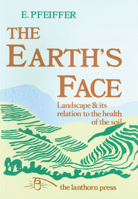 The Earth's Face: Landscape and Its Relation to the Health of the Soil - Pfeiffer, Ehrenfried E
