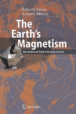 The Earth's Magnetism: An Introduction for Geologists - Lanza, Roberto, and Meloni, Antonio