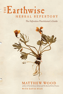 The Earthwise Herbal Repertory: The Definitive Practitioner's Guide