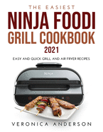 The Easiest Ninja Foodi Grill Cookbook 2021: Easy and Quick Grill and Air Fryer Recipes