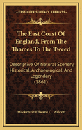 The East Coast of England, from the Thames to the Tweed: Descriptive of Natural Scenery, Historical, Archaeological, and Legendary (1861)