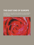 The East End of Europe: The Report of an Unofficial Mission to the European Provinces of Turkey on the Eve of the Revolution