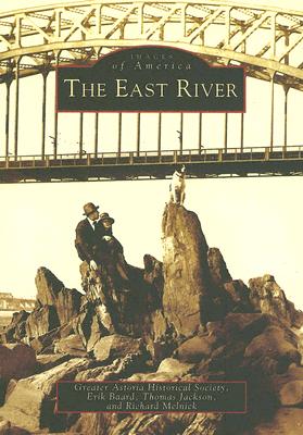 The East River - Greater Astoria Historical Society, and Baard, Erik, and Jackson, Thomas