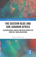 The Eastern Bloc and Sub-Saharan Africa: Czechoslovakia, UNESCO and Development Aid from the 1960s and Beyond