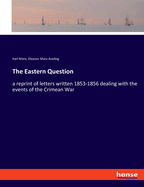 The Eastern Question: a reprint of letters written 1853-1856 dealing with the events of the Crimean War