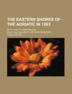 The Eastern Shores of the Adriatic in 1863: With a Visit to Montenegro