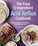The Easy 5-Ingredient Acid Reflux Cookbook: Fuss-Free Recipes for Relief from Gerd and Lpr