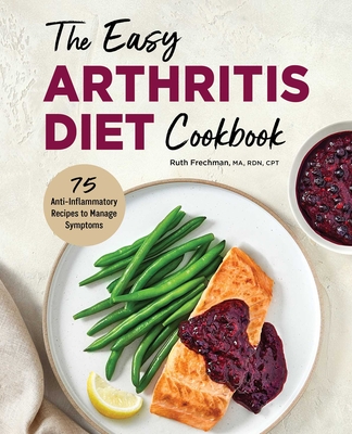 The Easy Arthritis Diet Cookbook: 75 Anti-Inflammatory Recipes to Manage Symptoms - Frechman, Ruth