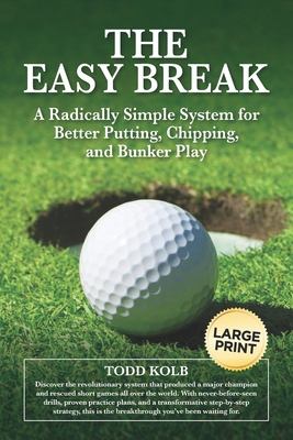 The Easy Break: A Radically Simple System for Better Putting, Chipping, and Bunker Play - Kolb, Todd