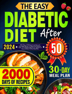 The Easy Diabetic Diet Cookbook After 50: 2000 Days of Delicious Low-Carb, and Low-Sugar Recipes to Master Pre-Diabetes, Type 1 & 2 Diabetes Beyond 50. Includes an Easy-to-Follow 30-Day Meal-Plan