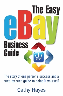 The Easy eBay Business Guide: The story of one person's success and a step-by-step guide to doing it yourself - Hayes, Cathy