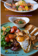 The easy, healthy college cookbook: 077 simple and low budget recipes