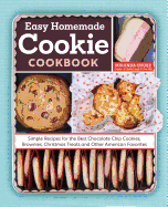 The Easy Homemade Cookie Cookbook: Simple Recipes for the Best Chocolate Chip Cookies, Brownies, Christmas Treats and Other American Favorites