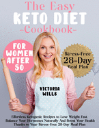 The Easy Keto Diet Cookbook For Women After 50: Effortless Ketogenic Recipes To Lose Weight Fast, Fix Hormonal Imbalance and Reverse Disease Thanks To Your Stress-Free 28-Day Meal Plan
