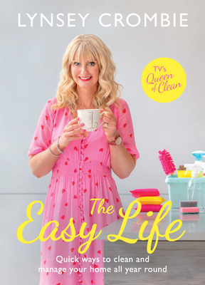 The Easy Life: Quick ways to clean and manage your home all year round - Clean, Lynsey Queen of