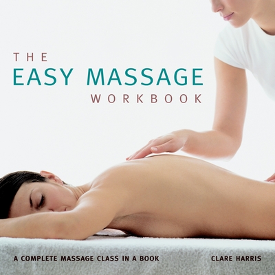 The Easy Massage Workbook: A Complete Massage Class in a Book - Harris, Clare