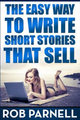 The Easy Way to Write Short Stories That Sell - Parnell, Rob