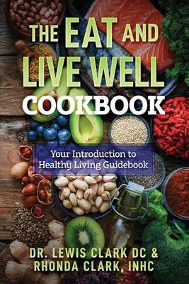 The Eat and Live Well Cookbook - Clark, Lewis, Dr., and Clark, Rhonda