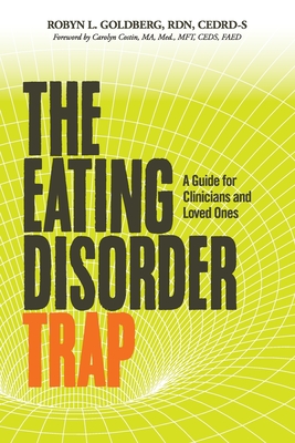 The Eating Disorder Trap: A Guide for Clinicians and Loved Ones - Goldberg, Rdn Cedrd-S