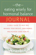 The Eating Wisely for Hormonal Balance Journal: A Daily Guide to Help You Manage Your Weight, Gain Energy, and Achieve Good Health