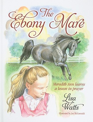 The Ebony Mare: Meredith Ann Learns a Lesson in Prayer - Watts, Lisa