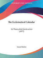 The Ecclesiastical Calendar: Its Theory And Construction (1877)