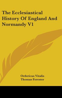 The Ecclesiastical History Of England And Normandy V1 - Vitalis, Ordericus, and Forester, Thomas (Translated by)
