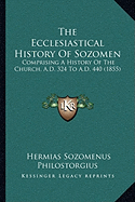 The Ecclesiastical History Of Sozomen: Comprising A History Of The Church, A.D. 324 To A.D. 440 (1855)