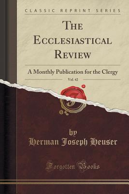 The Ecclesiastical Review, Vol. 42: A Monthly Publication for the Clergy (Classic Reprint) - Heuser, Herman Joseph