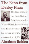 The Echo from Dealey Plaza: The True Story of the First African American on the White House Secret Service Detail and His Quest for Justice After the Assassination of JFK