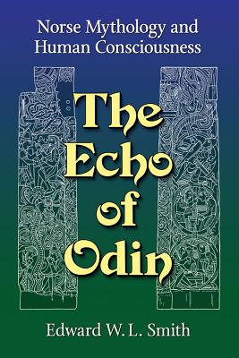 The Echo of Odin: Norse Mythology and Human Consciousness - Smith, Edward W L