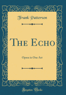 The Echo: Opera in One Act (Classic Reprint)