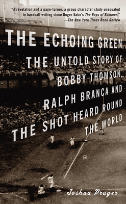 The Echoing Green: The Untold Story of Bobby Thomson, Ralph Branca and the Shot Heard Round the World - Prager, Joshua