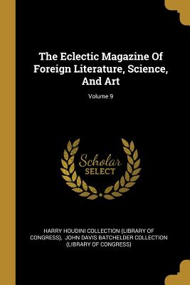 The Eclectic Magazine Of Foreign Literature, Science, And Art; Volume 9 - Harry Houdini Collection (Library of Con (Creator), and John Davis Batchelder Collection (Libra (Creator)