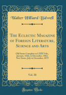 The Eclectic Magazine of Foreign Literature, Science and Arts, Vol. 30: Old Series Complete in LXIII Vols., January, 1844, to December, 1864; New Series, July to December, 1879 (Classic Reprint)