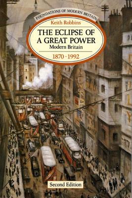 The Eclipse of a Great Power: Modern Britain 1870-1992 - Robbins, Keith