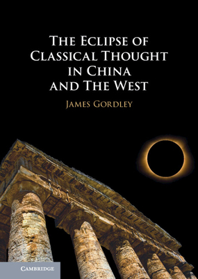 The Eclipse of Classical Thought in China and the West - Gordley, James