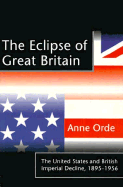 The Eclipse of Great Britain: The United States and British Imperial Decline, 1895-1956