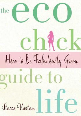 The Eco Chick Guide to Life - Vartan, Starre